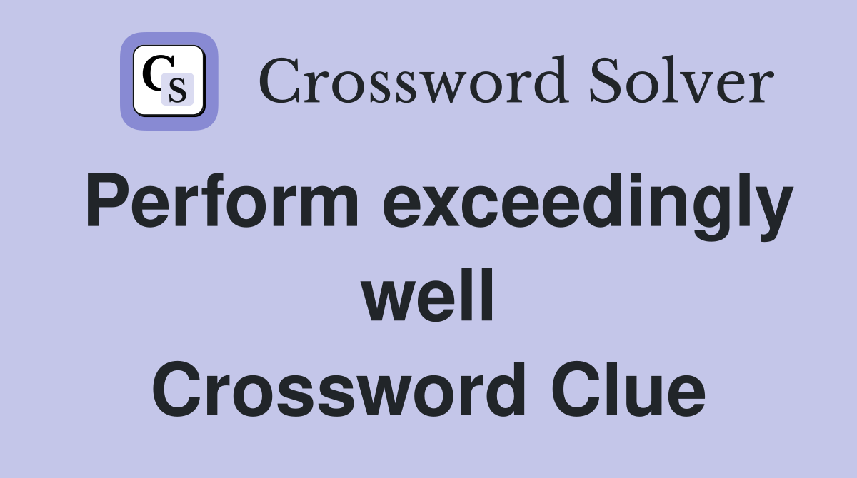 Perform exceedingly well Crossword Clue
