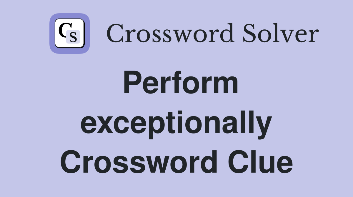 Perform exceptionally Crossword Clue