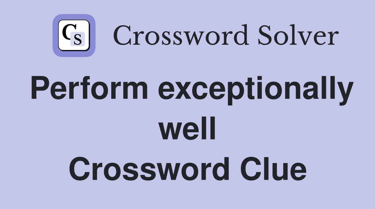 Perform exceptionally well Crossword Clue