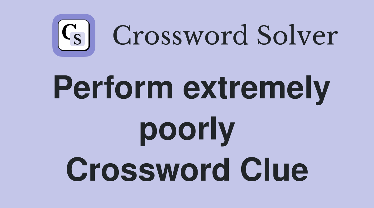 Perform extremely poorly Crossword Clue