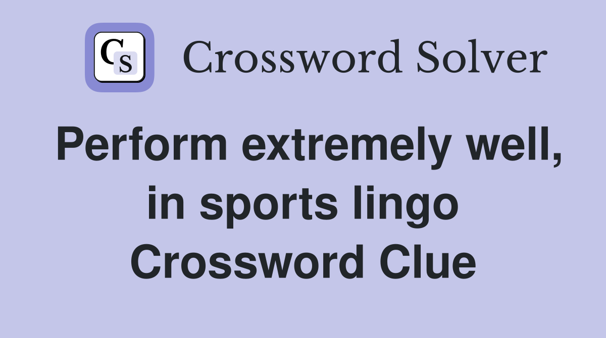 Perform extremely well, in sports lingo Crossword Clue