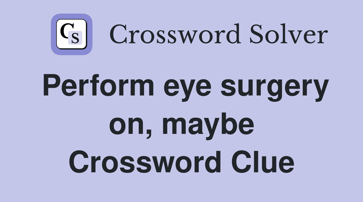Perform eye surgery on, maybe Crossword Clue
