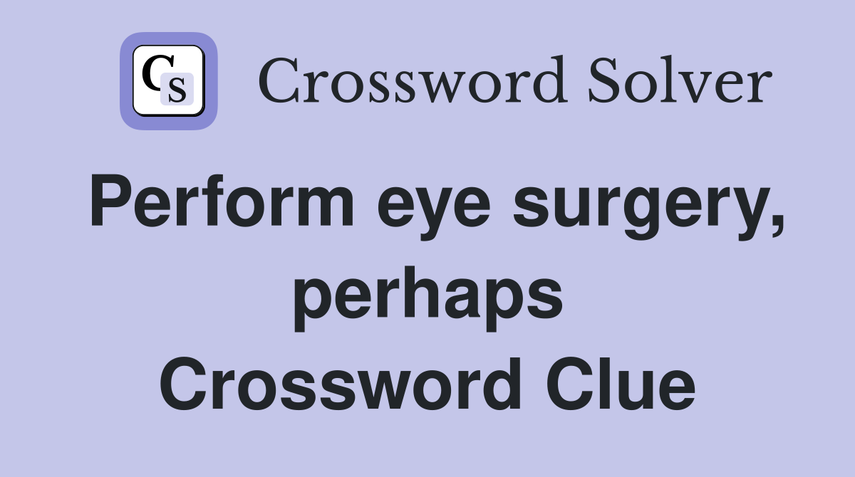 Perform eye surgery, perhaps Crossword Clue