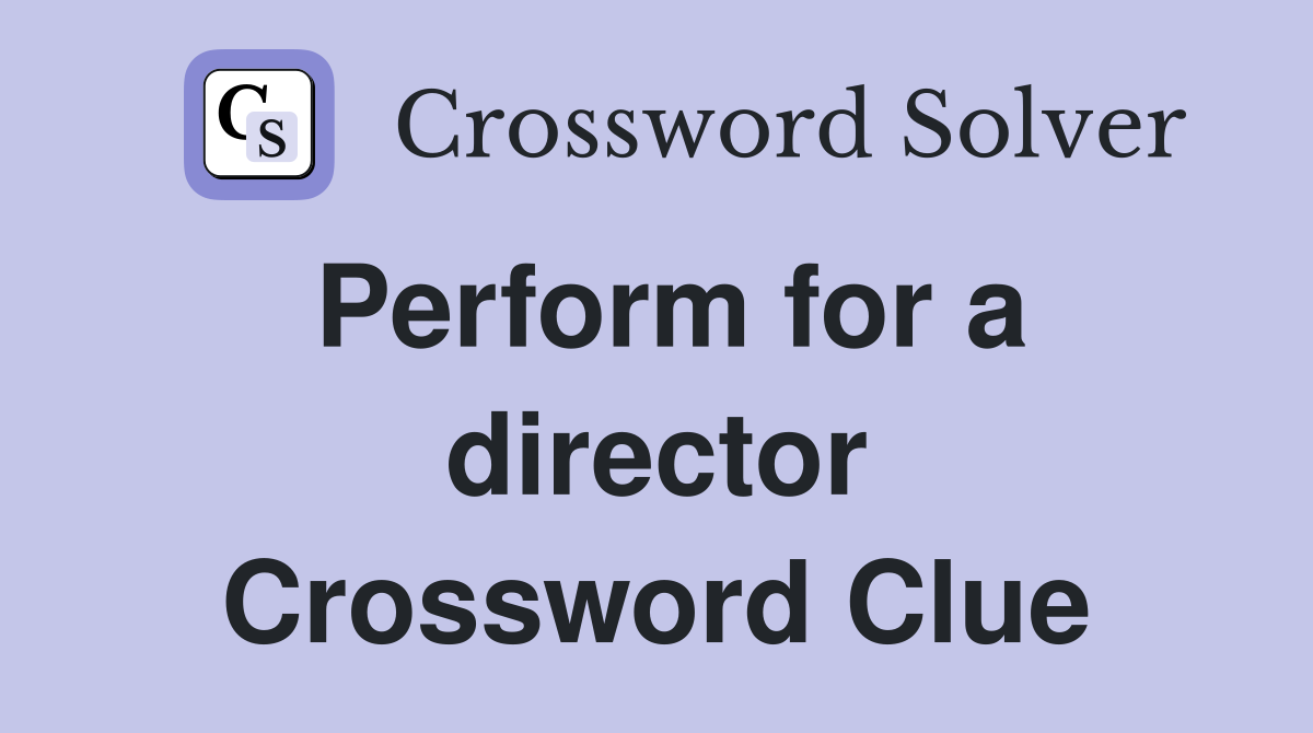 Perform for a director Crossword Clue