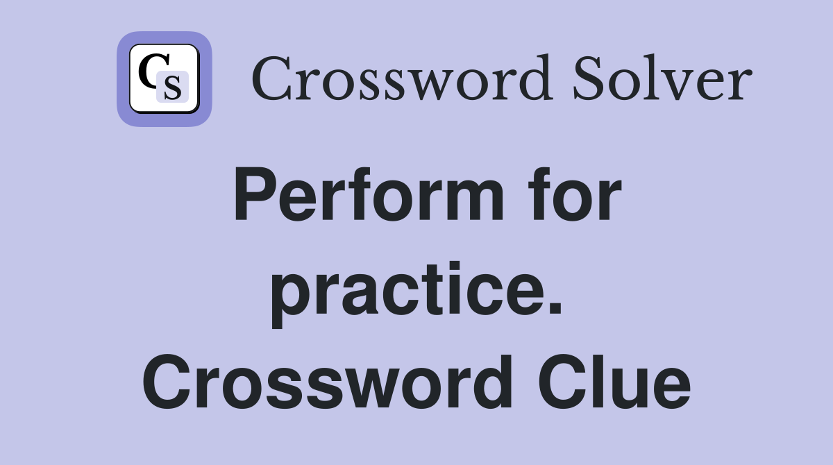 Perform for practice. Crossword Clue