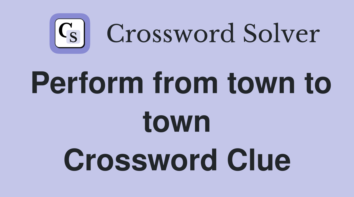 Perform from town to town Crossword Clue