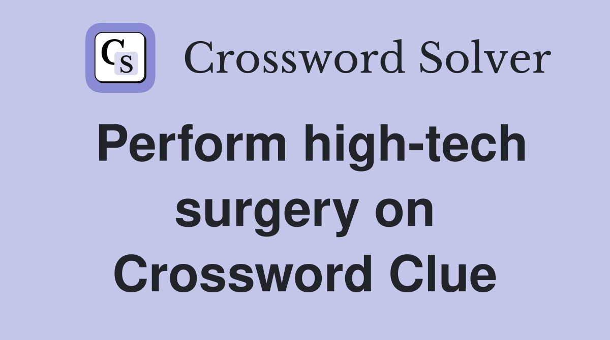 Perform high-tech surgery on Crossword Clue