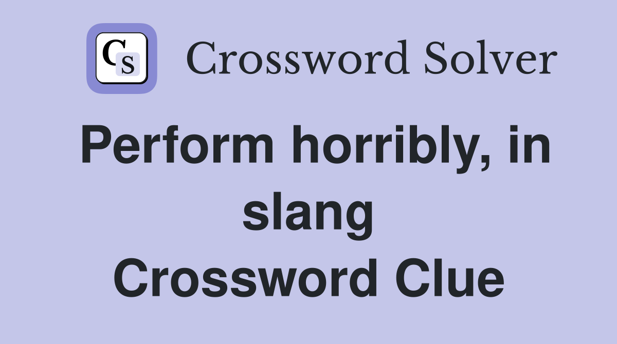 Perform horribly, in slang Crossword Clue