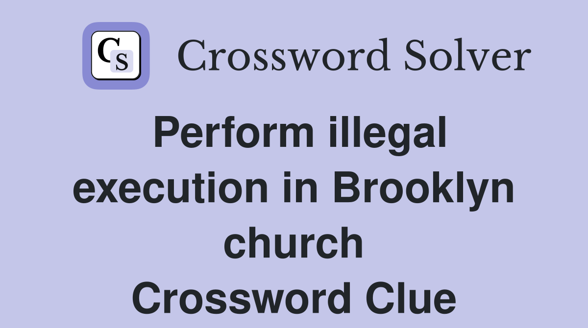 Perform illegal execution in Brooklyn church Crossword Clue
