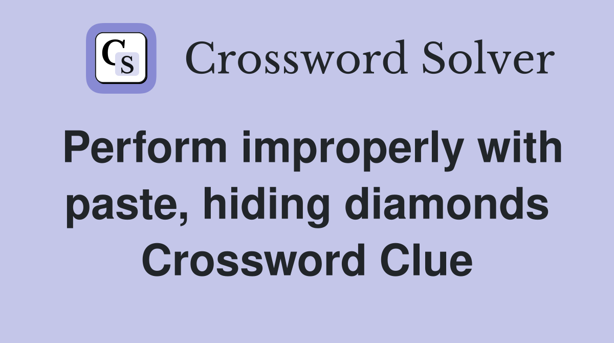 Perform improperly with paste, hiding diamonds Crossword Clue