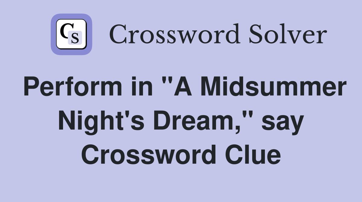 Perform in "A Midsummer Night's Dream," say Crossword Clue
