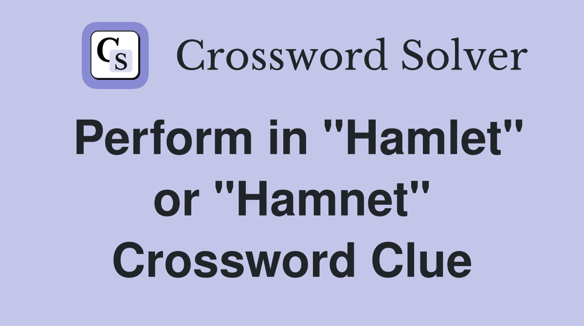 Perform in "Hamlet" or "Hamnet" Crossword Clue