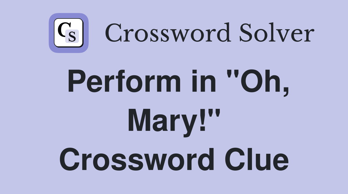 Perform in "Oh, Mary!" Crossword Clue