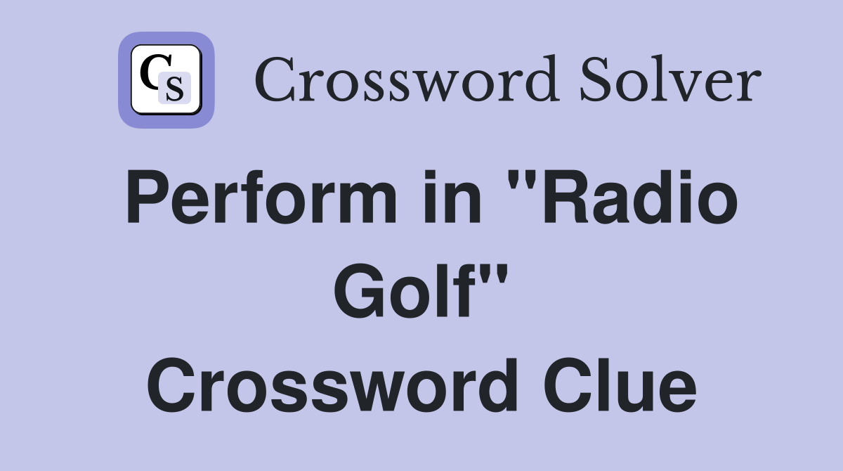 Perform in "Radio Golf" Crossword Clue