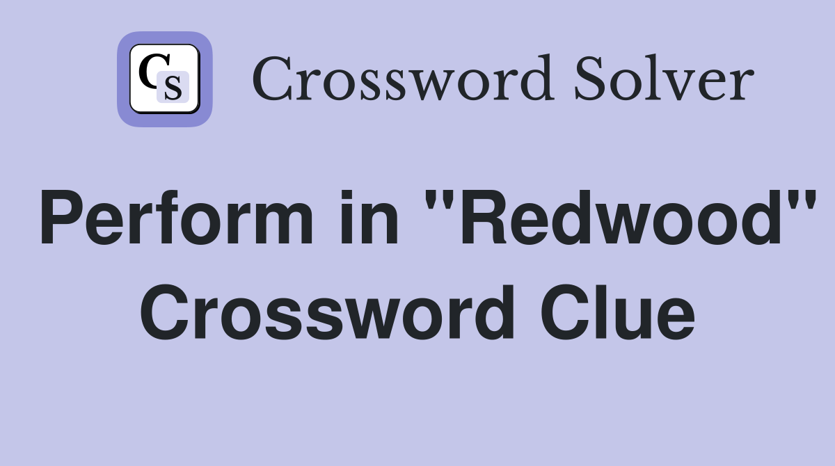 Perform in "Redwood" Crossword Clue