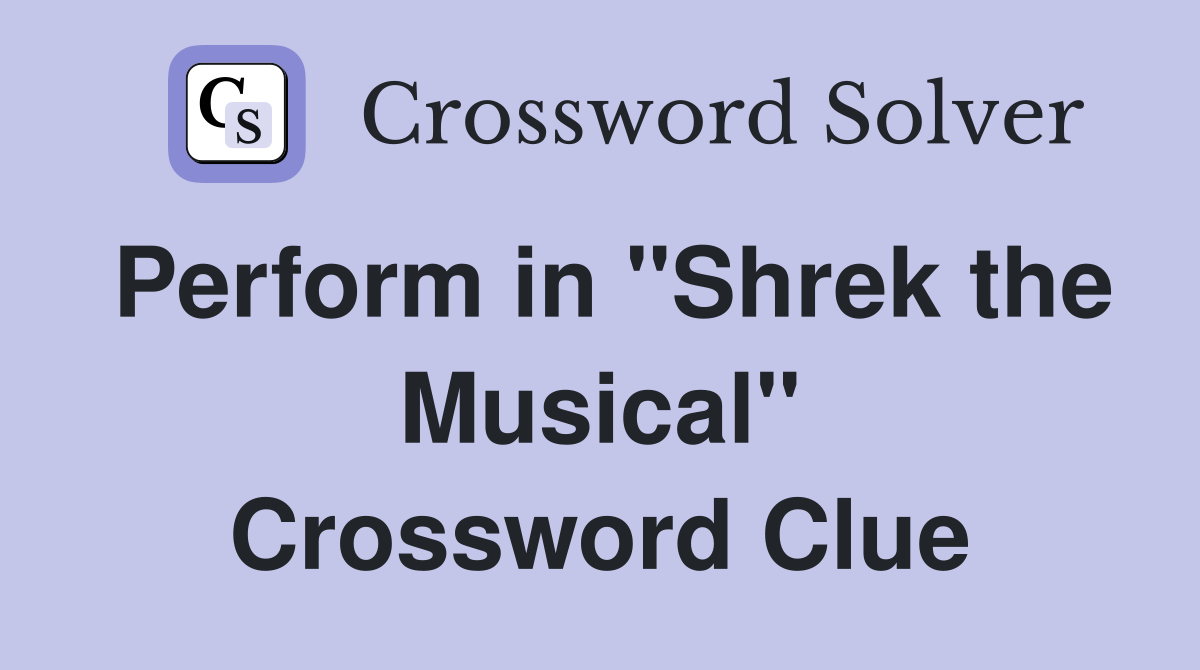 Perform in "Shrek the Musical" Crossword Clue