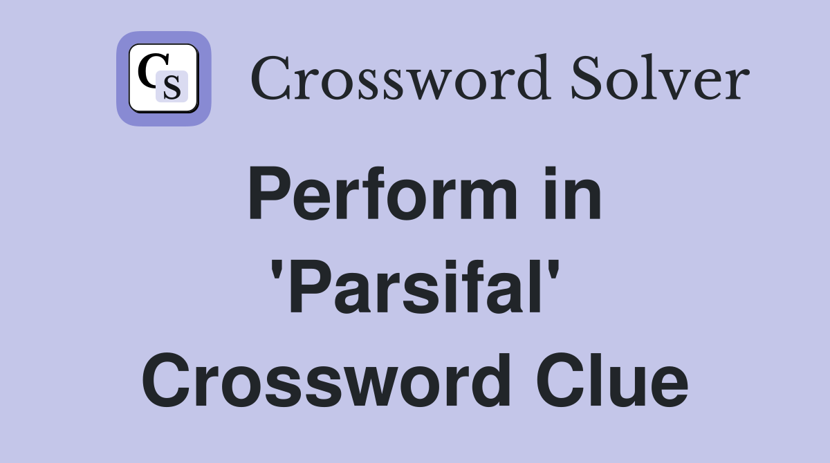 Perform in 'Parsifal' Crossword Clue