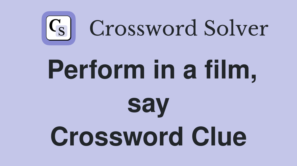 Perform in a film, say Crossword Clue