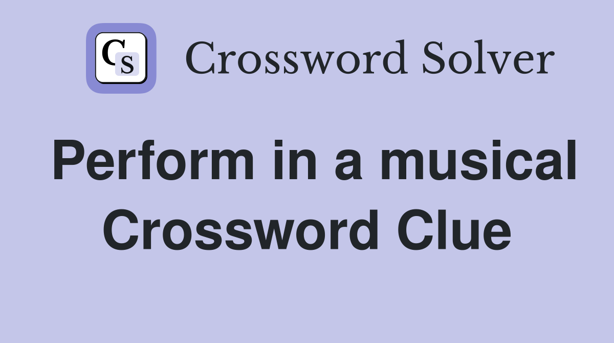 Perform in a musical Crossword Clue