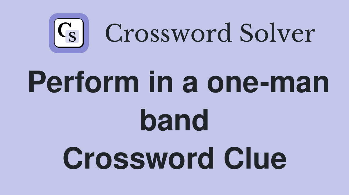 Perform in a one-man band Crossword Clue