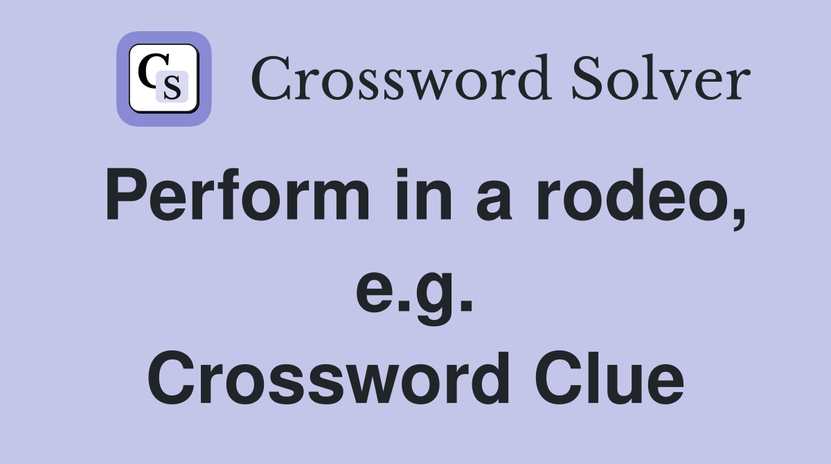 Perform in a rodeo, e.g. Crossword Clue