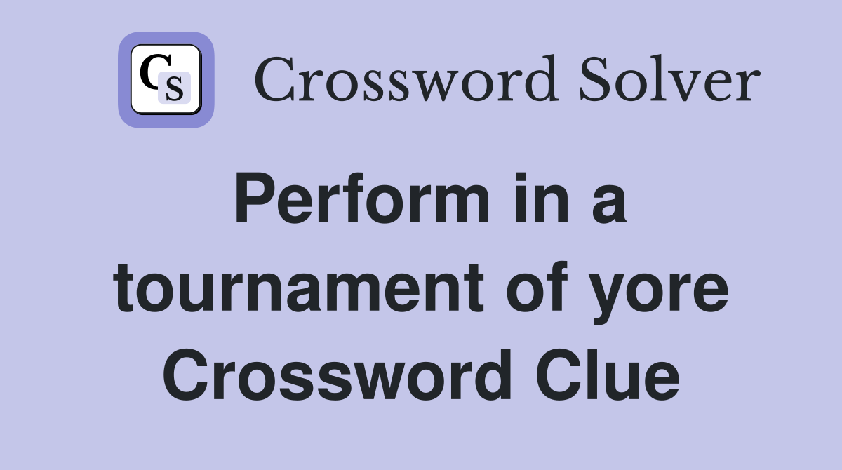 Perform in a tournament of yore Crossword Clue
