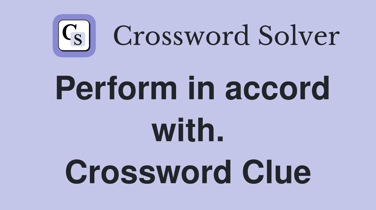 Perform in accord with. Crossword Clue