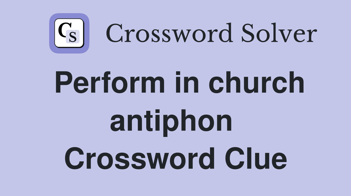 Perform in church antiphon  Crossword Clue