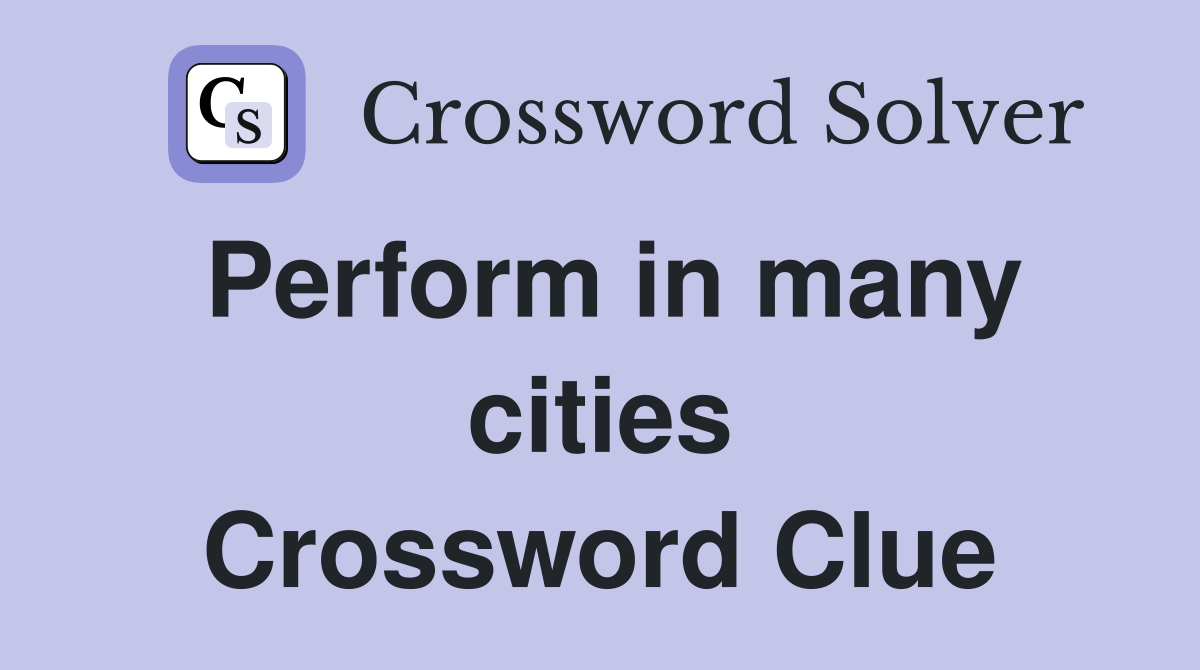 Perform in many cities Crossword Clue