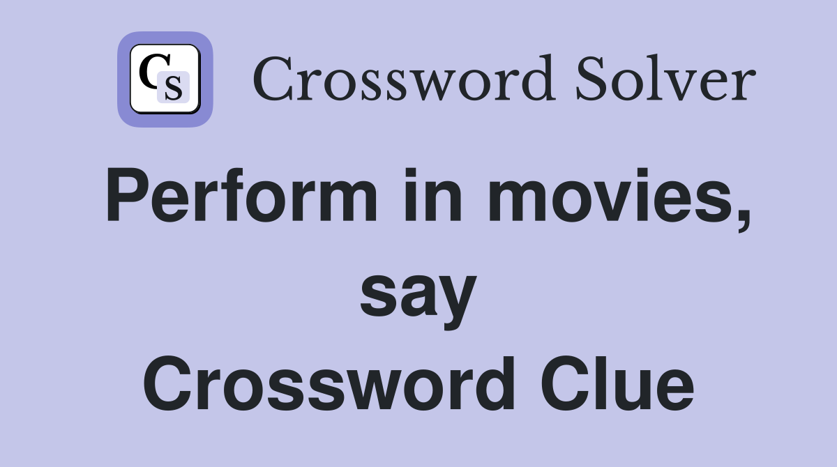Perform in movies, say Crossword Clue
