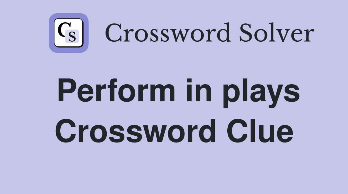 Perform in plays Crossword Clue
