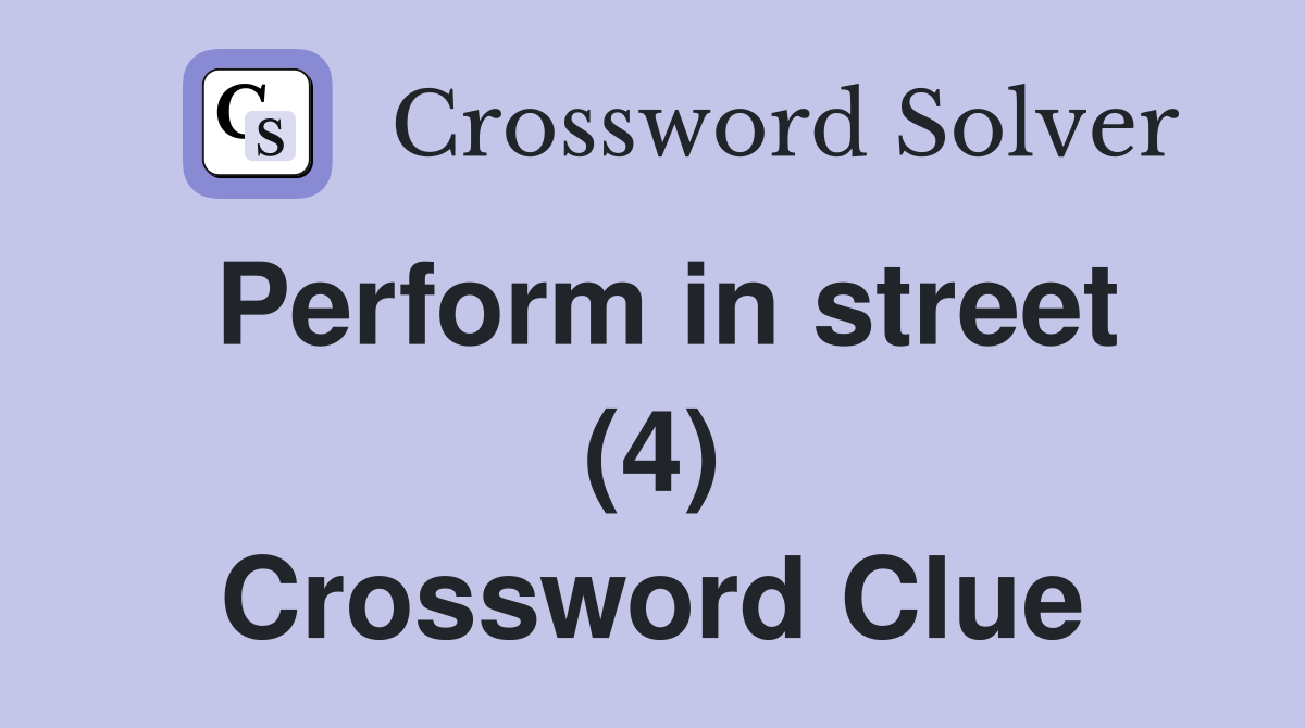 Perform in street (4) Crossword Clue