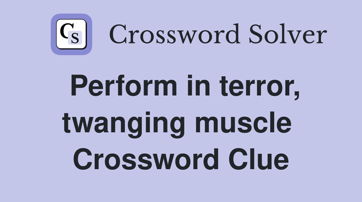 Perform in terror, twanging muscle  Crossword Clue