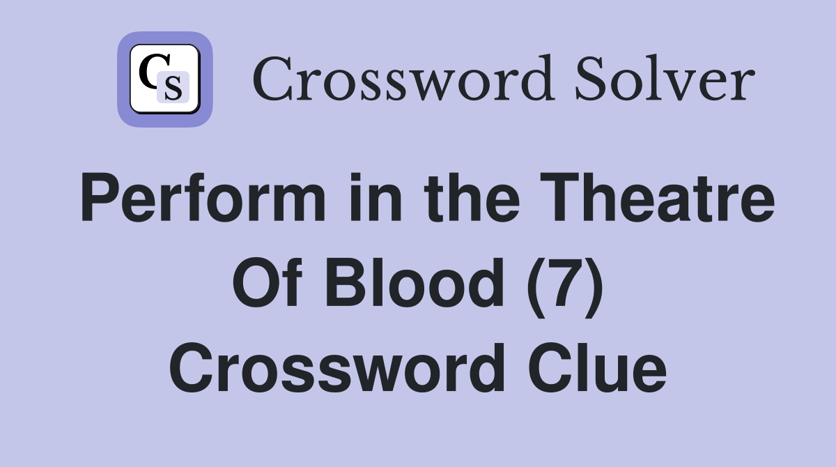 Perform in the Theatre Of Blood (7) Crossword Clue