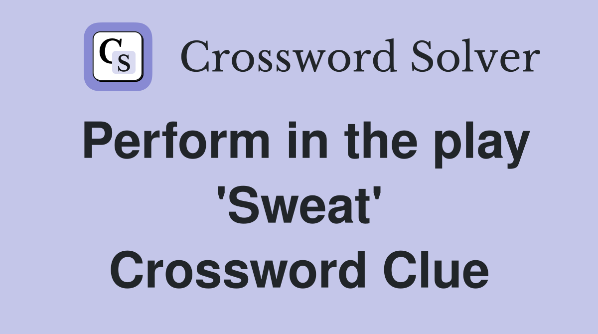 Perform in the play 'Sweat' Crossword Clue