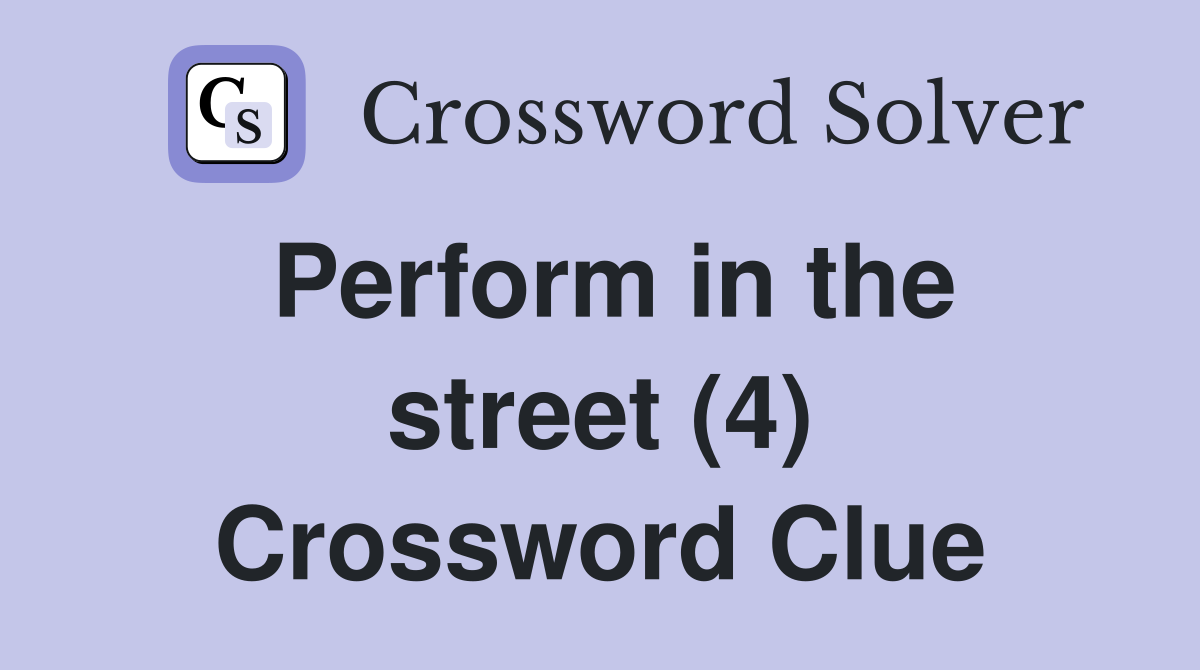 Perform in the street (4) Crossword Clue