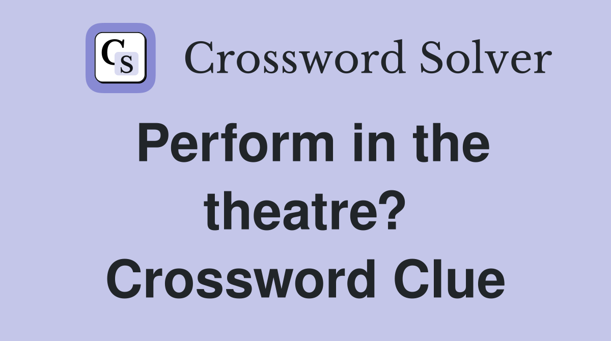 Perform in the theatre? Crossword Clue