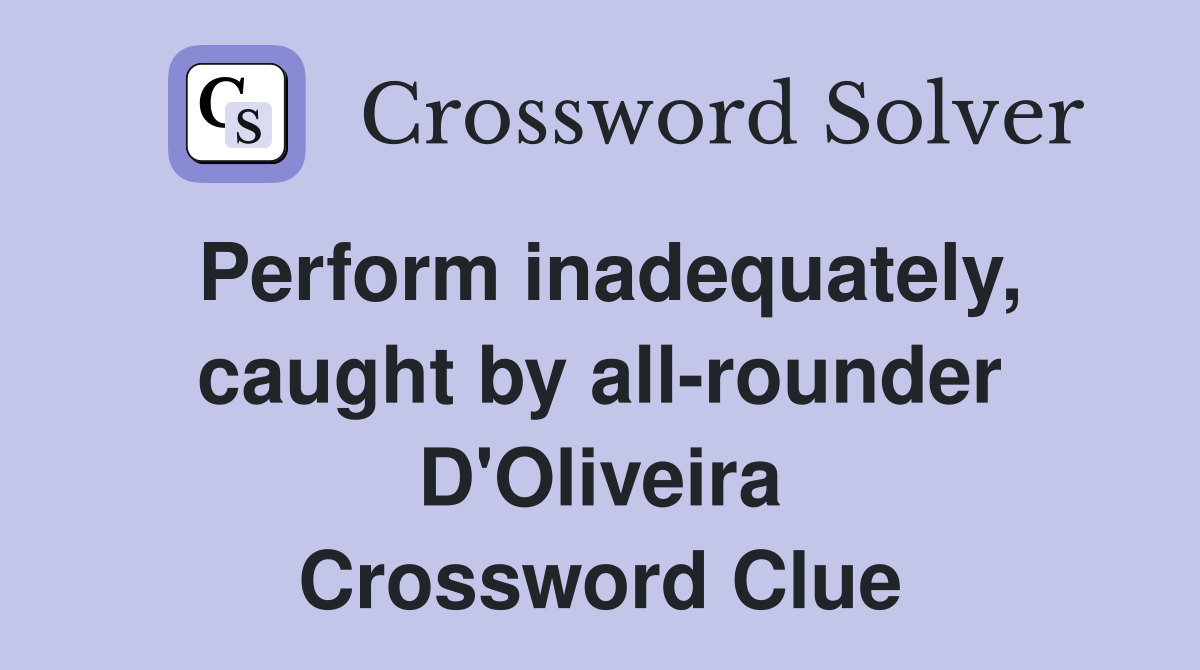 Perform inadequately, caught by all-rounder D'Oliveira Crossword Clue