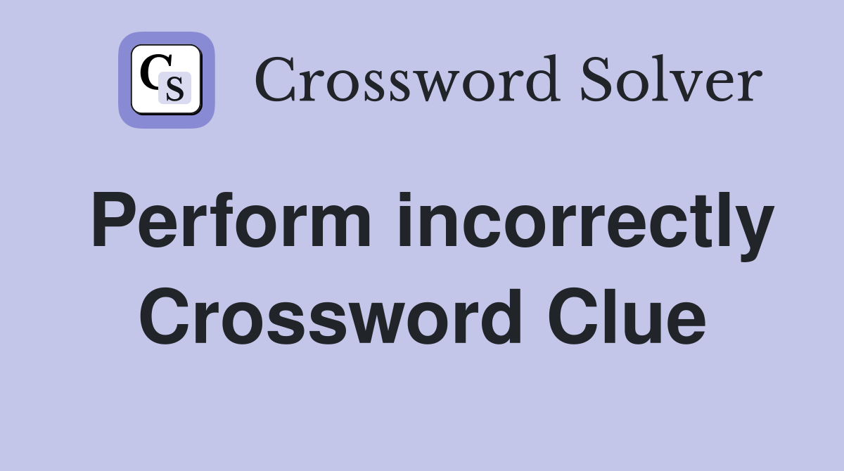 Perform incorrectly Crossword Clue