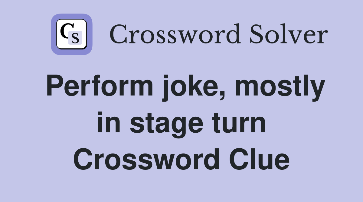 Perform joke, mostly in stage turn Crossword Clue
