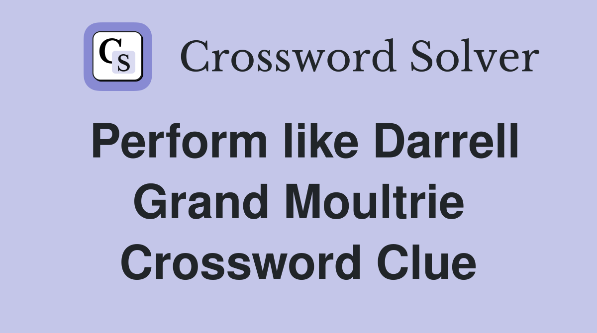Perform like Darrell Grand Moultrie Crossword Clue