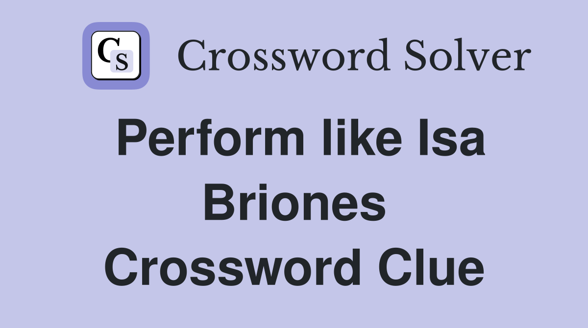 Perform like Isa Briones Crossword Clue