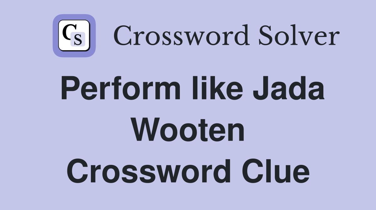 Perform like Jada Wooten Crossword Clue