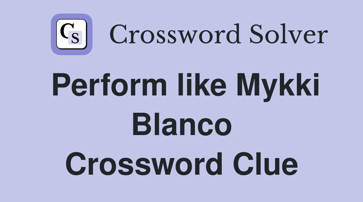 Perform like Mykki Blanco Crossword Clue