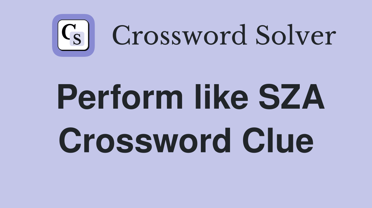 Perform like SZA Crossword Clue