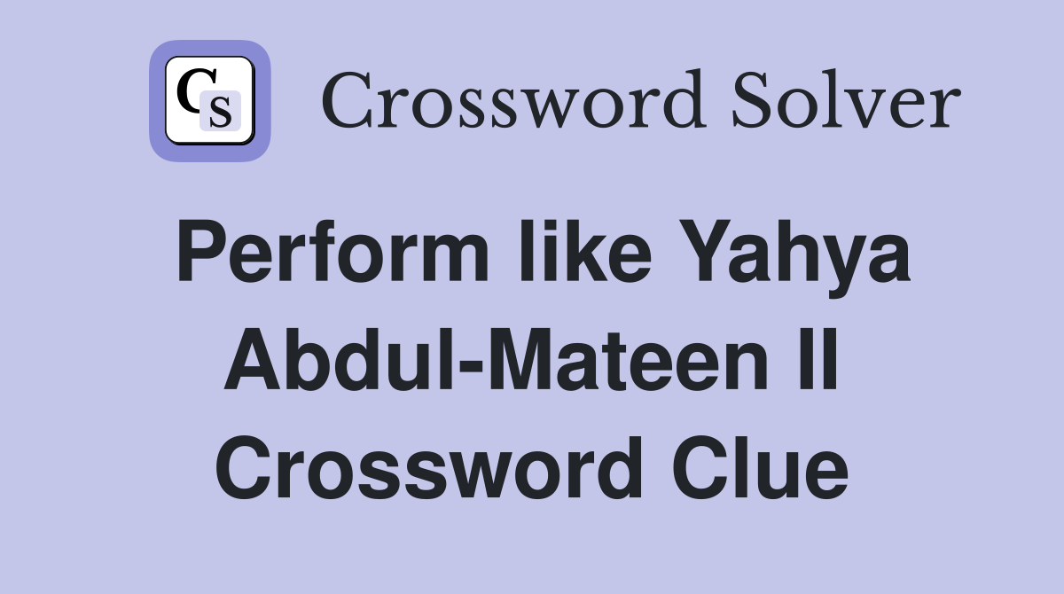 Perform like Yahya Abdul-Mateen II Crossword Clue