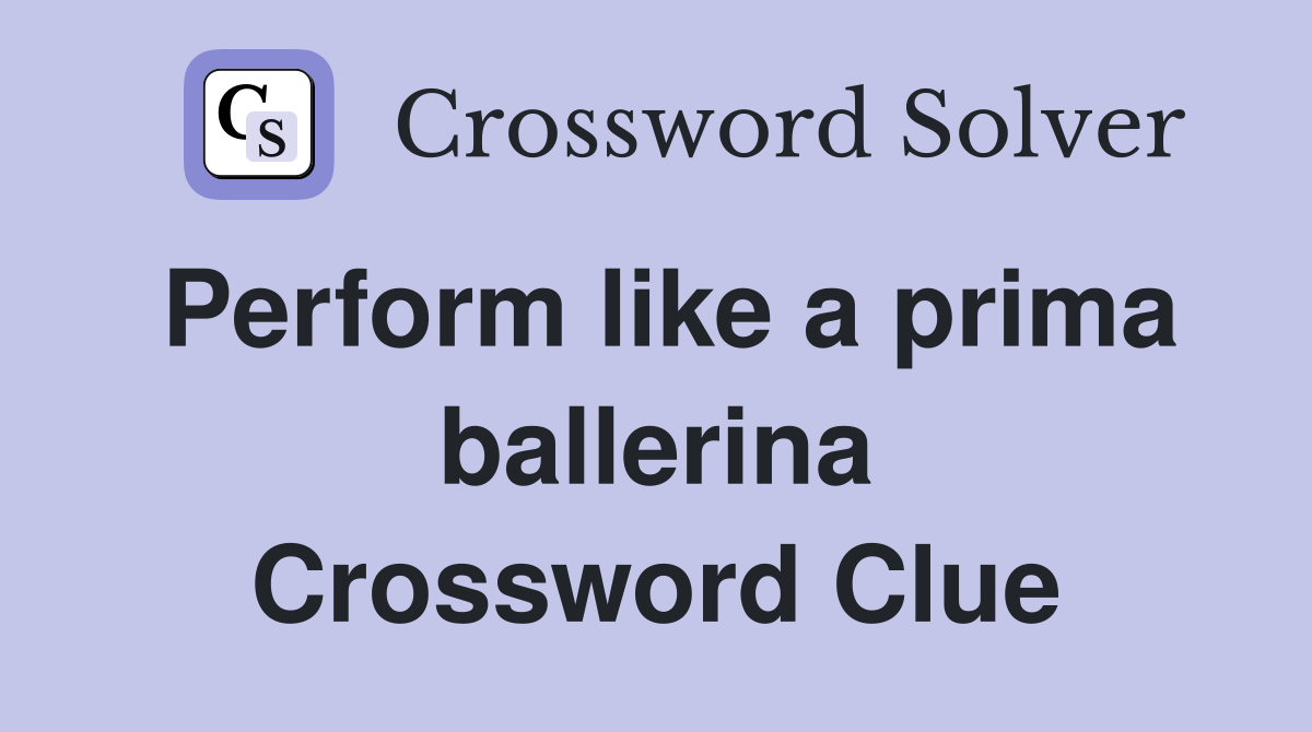 Perform like a prima ballerina Crossword Clue