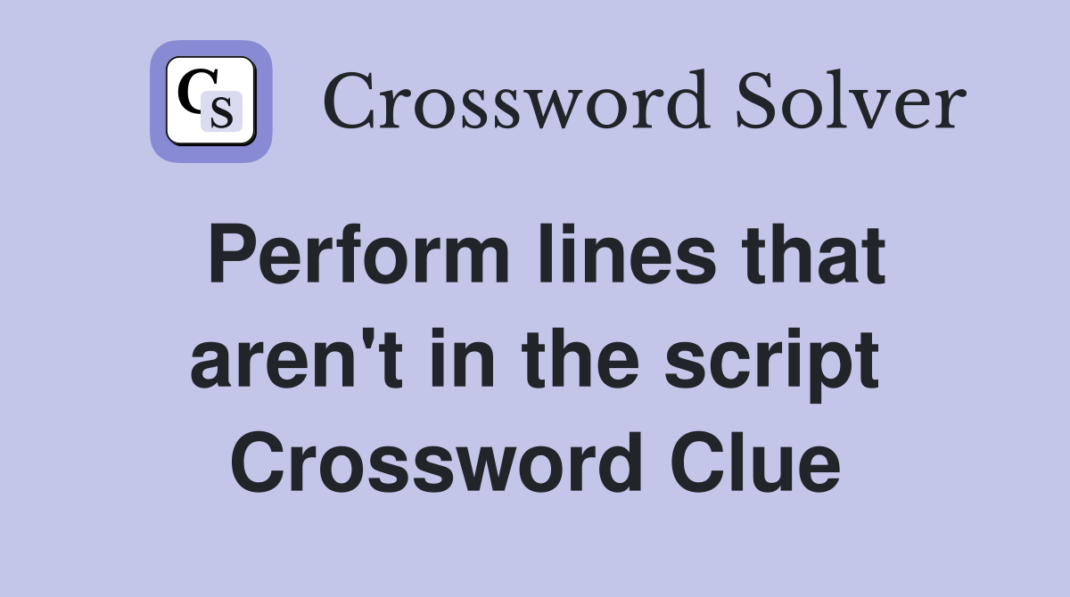 Perform lines that aren't in the script Crossword Clue