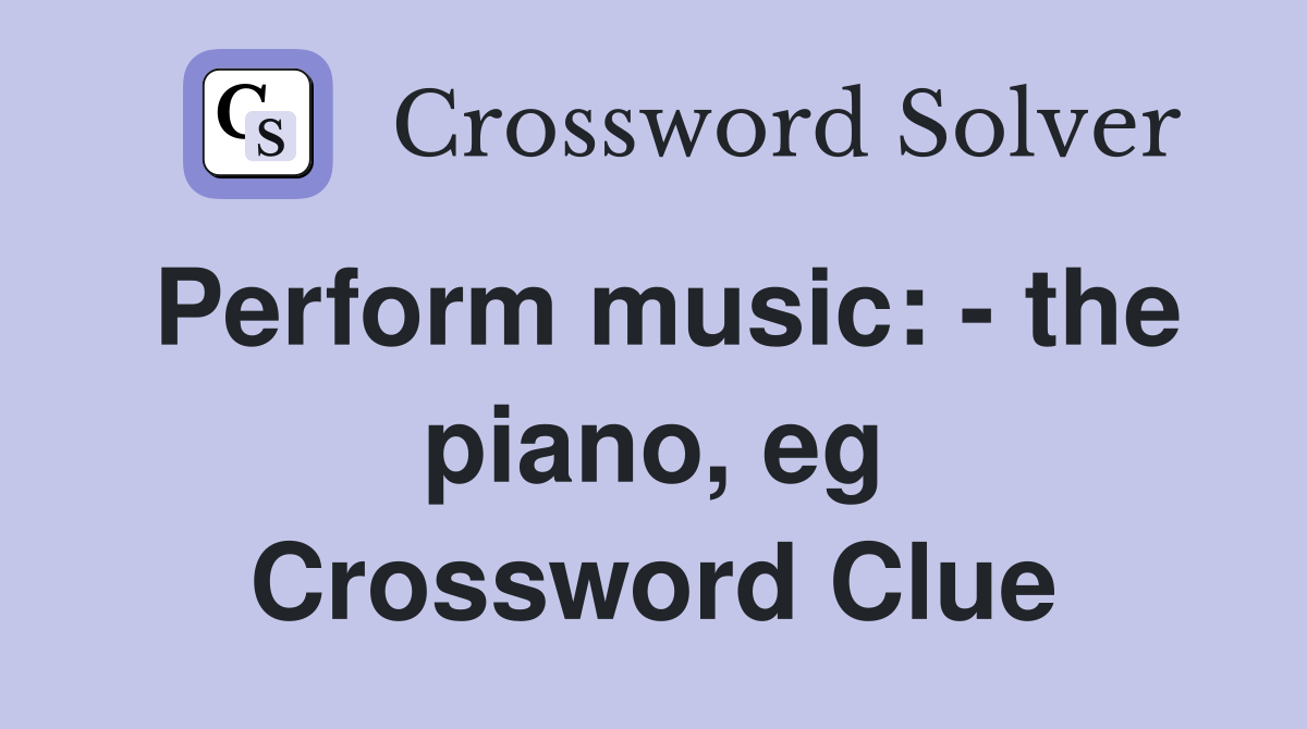 Perform music: - the piano, eg Crossword Clue
