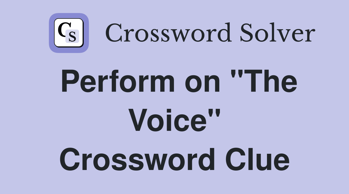 Perform on "The Voice" Crossword Clue